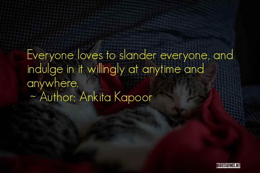 Ankita Kapoor Quotes: Everyone Loves To Slander Everyone, And Indulge In It Willingly At Anytime And Anywhere.