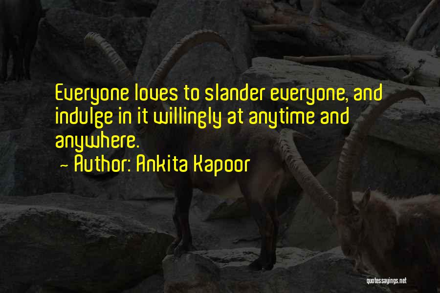 Ankita Kapoor Quotes: Everyone Loves To Slander Everyone, And Indulge In It Willingly At Anytime And Anywhere.