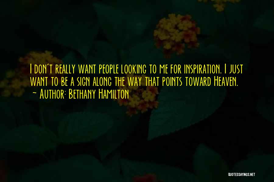 Bethany Hamilton Quotes: I Don't Really Want People Looking To Me For Inspiration. I Just Want To Be A Sign Along The Way