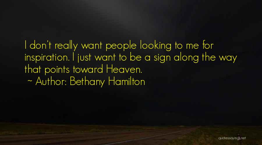 Bethany Hamilton Quotes: I Don't Really Want People Looking To Me For Inspiration. I Just Want To Be A Sign Along The Way