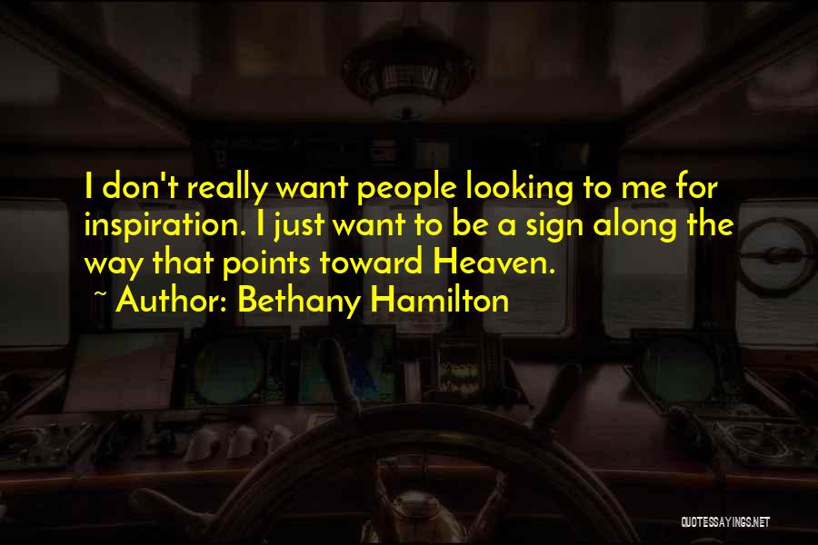 Bethany Hamilton Quotes: I Don't Really Want People Looking To Me For Inspiration. I Just Want To Be A Sign Along The Way