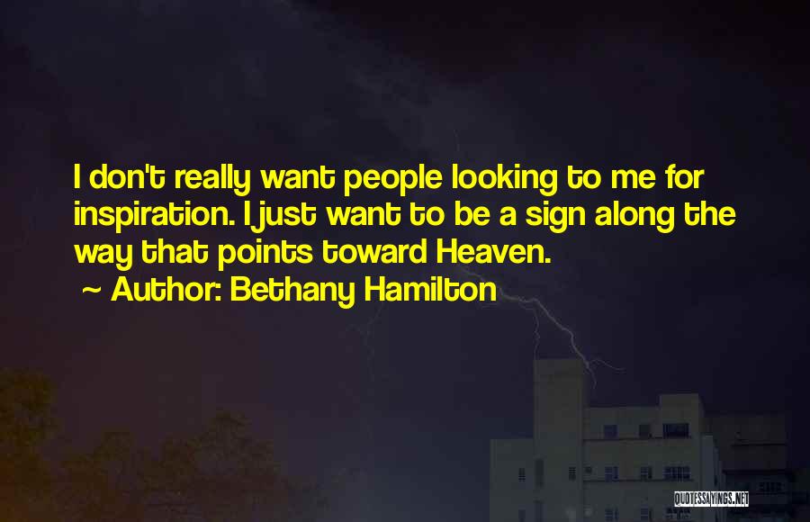 Bethany Hamilton Quotes: I Don't Really Want People Looking To Me For Inspiration. I Just Want To Be A Sign Along The Way