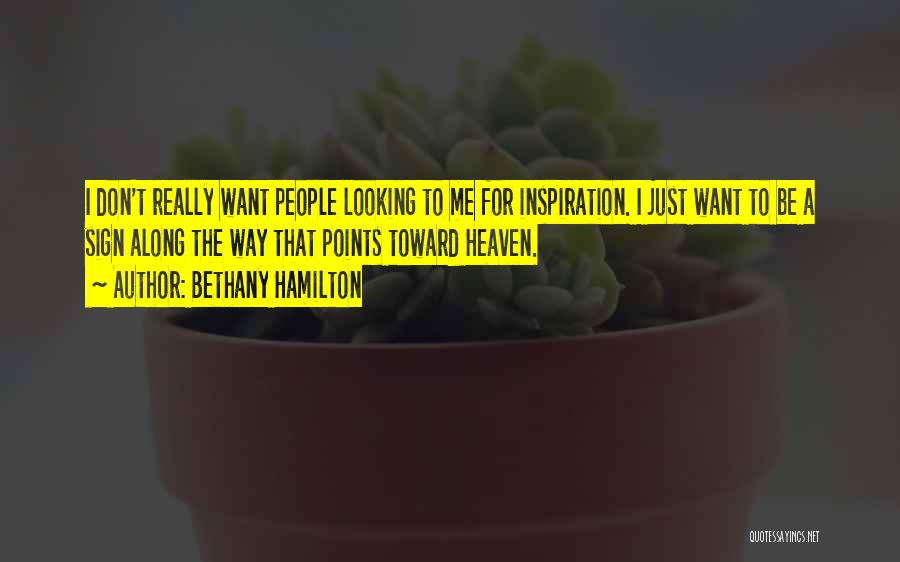 Bethany Hamilton Quotes: I Don't Really Want People Looking To Me For Inspiration. I Just Want To Be A Sign Along The Way