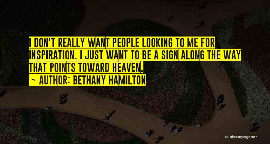 Bethany Hamilton Quotes: I Don't Really Want People Looking To Me For Inspiration. I Just Want To Be A Sign Along The Way