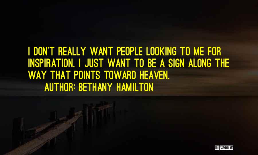 Bethany Hamilton Quotes: I Don't Really Want People Looking To Me For Inspiration. I Just Want To Be A Sign Along The Way