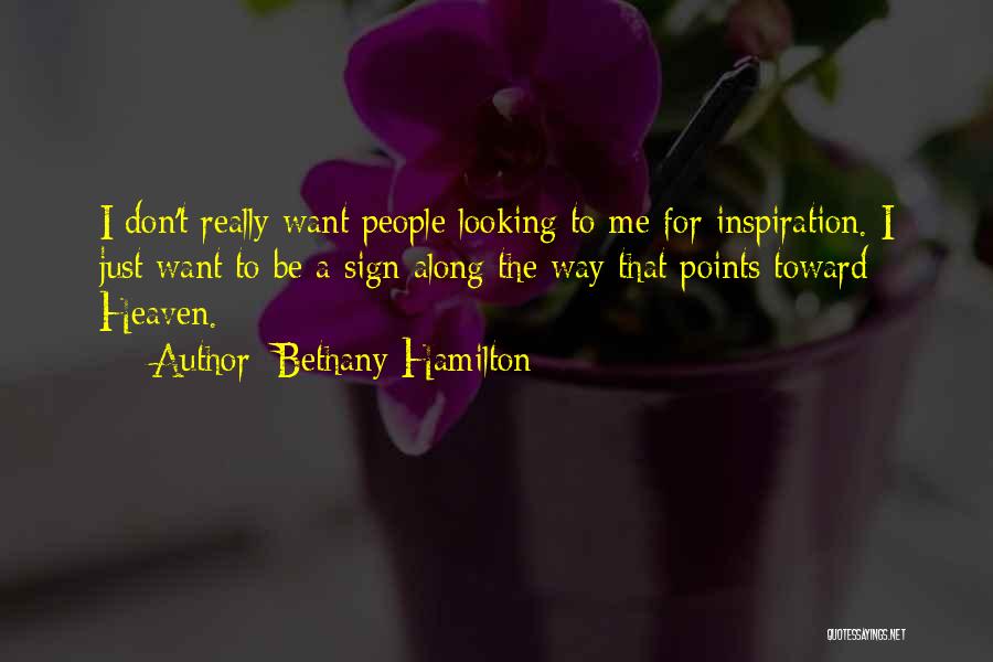 Bethany Hamilton Quotes: I Don't Really Want People Looking To Me For Inspiration. I Just Want To Be A Sign Along The Way