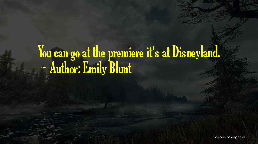 Emily Blunt Quotes: You Can Go At The Premiere It's At Disneyland.