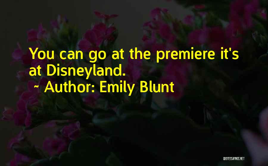 Emily Blunt Quotes: You Can Go At The Premiere It's At Disneyland.