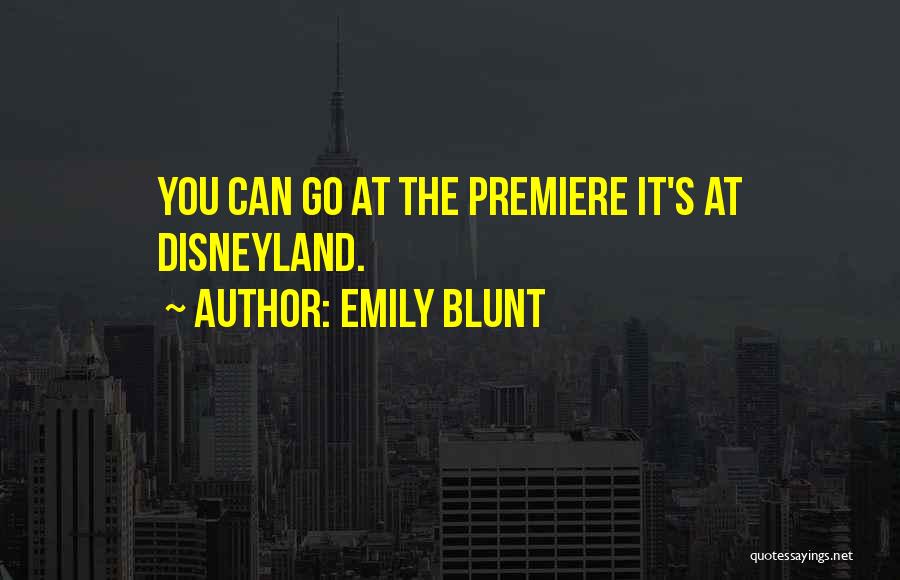 Emily Blunt Quotes: You Can Go At The Premiere It's At Disneyland.