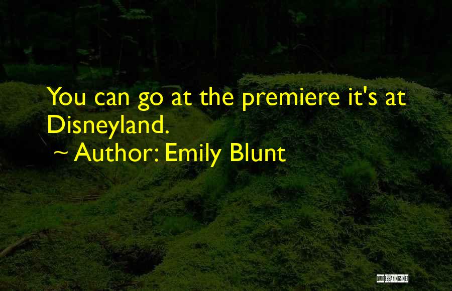 Emily Blunt Quotes: You Can Go At The Premiere It's At Disneyland.
