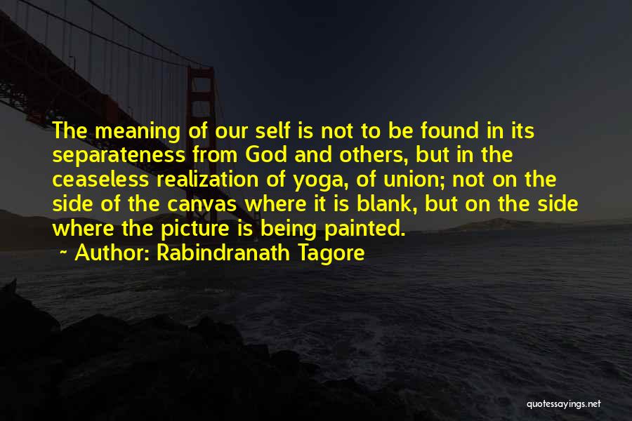 Rabindranath Tagore Quotes: The Meaning Of Our Self Is Not To Be Found In Its Separateness From God And Others, But In The