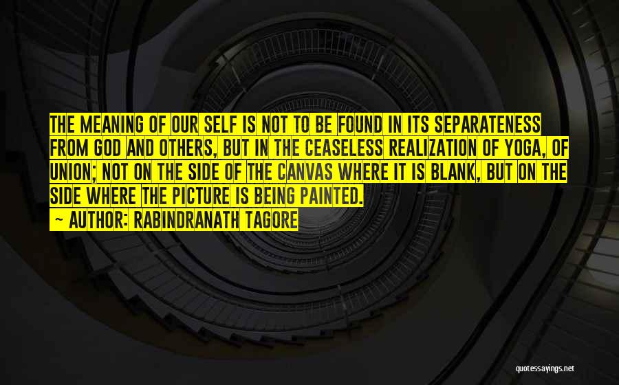 Rabindranath Tagore Quotes: The Meaning Of Our Self Is Not To Be Found In Its Separateness From God And Others, But In The