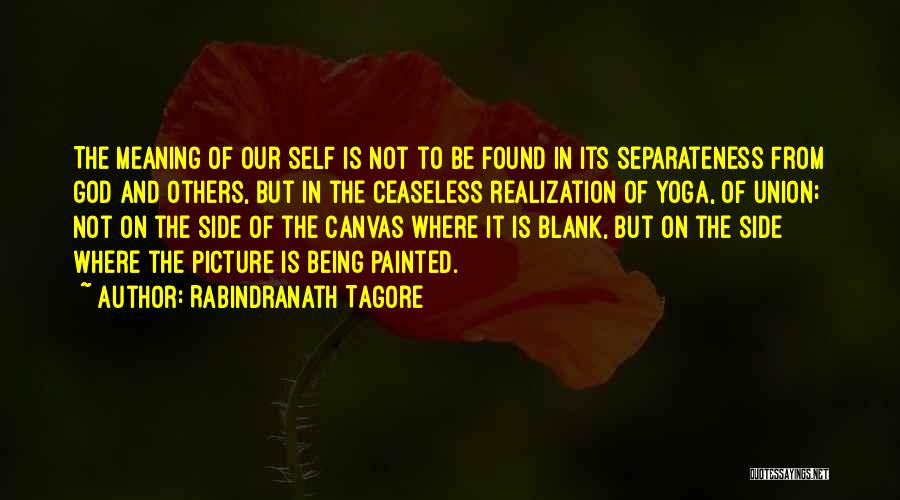 Rabindranath Tagore Quotes: The Meaning Of Our Self Is Not To Be Found In Its Separateness From God And Others, But In The