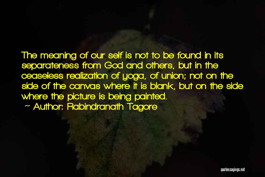 Rabindranath Tagore Quotes: The Meaning Of Our Self Is Not To Be Found In Its Separateness From God And Others, But In The