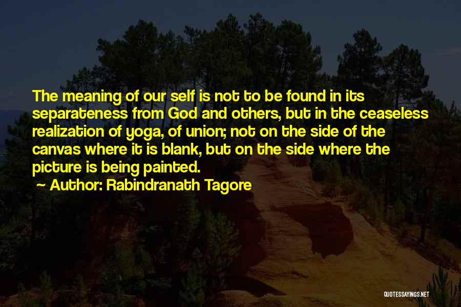 Rabindranath Tagore Quotes: The Meaning Of Our Self Is Not To Be Found In Its Separateness From God And Others, But In The