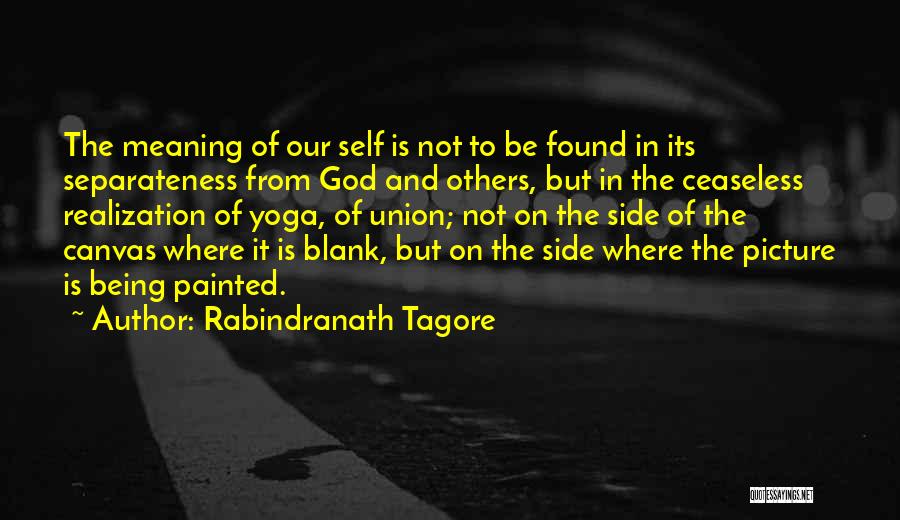 Rabindranath Tagore Quotes: The Meaning Of Our Self Is Not To Be Found In Its Separateness From God And Others, But In The