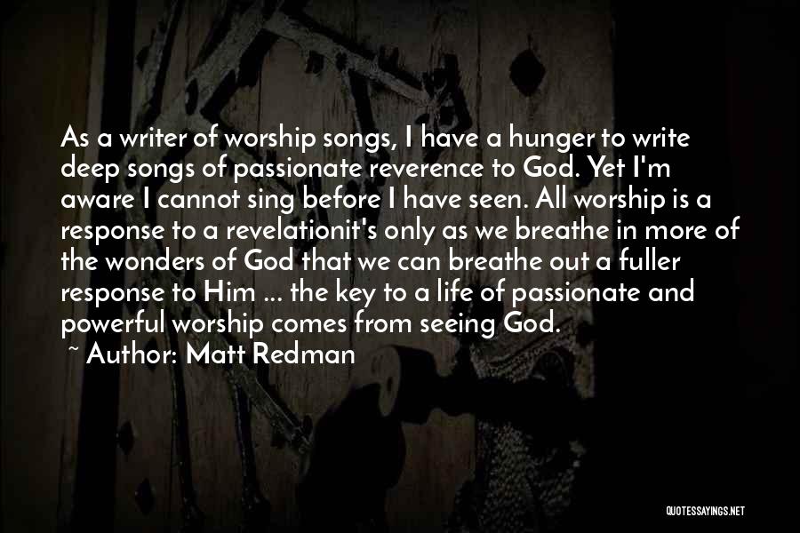 Matt Redman Quotes: As A Writer Of Worship Songs, I Have A Hunger To Write Deep Songs Of Passionate Reverence To God. Yet