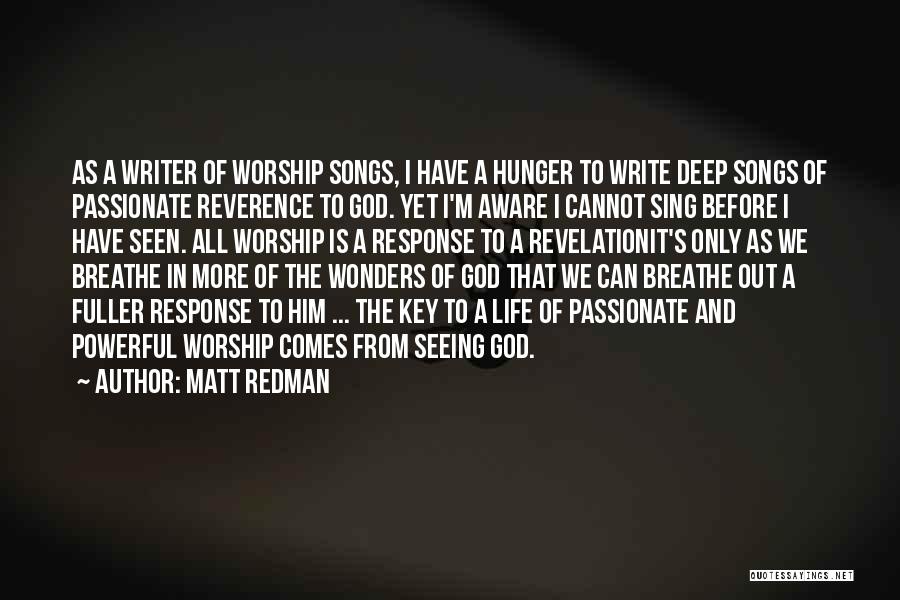 Matt Redman Quotes: As A Writer Of Worship Songs, I Have A Hunger To Write Deep Songs Of Passionate Reverence To God. Yet