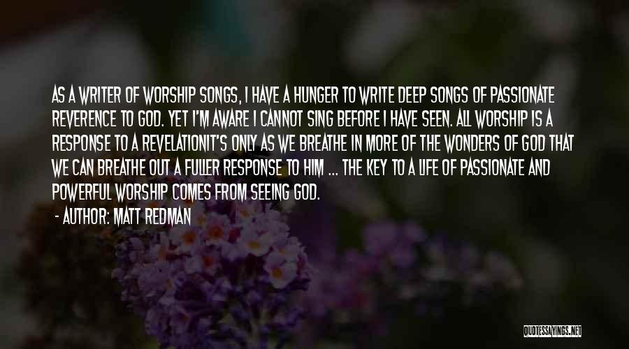 Matt Redman Quotes: As A Writer Of Worship Songs, I Have A Hunger To Write Deep Songs Of Passionate Reverence To God. Yet