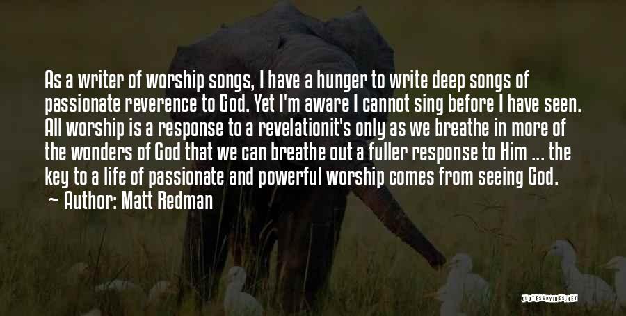 Matt Redman Quotes: As A Writer Of Worship Songs, I Have A Hunger To Write Deep Songs Of Passionate Reverence To God. Yet