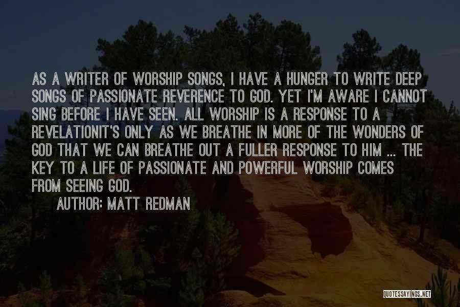 Matt Redman Quotes: As A Writer Of Worship Songs, I Have A Hunger To Write Deep Songs Of Passionate Reverence To God. Yet