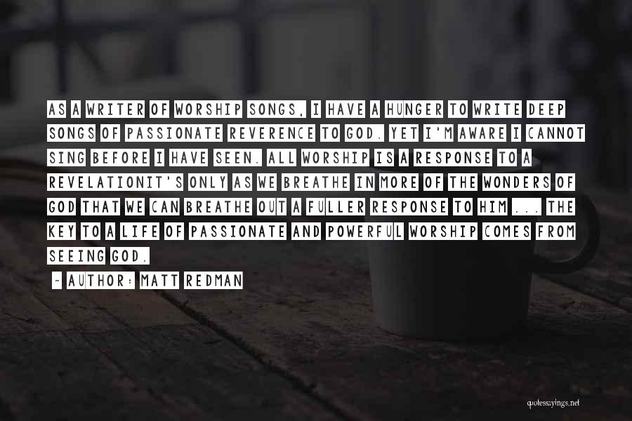 Matt Redman Quotes: As A Writer Of Worship Songs, I Have A Hunger To Write Deep Songs Of Passionate Reverence To God. Yet