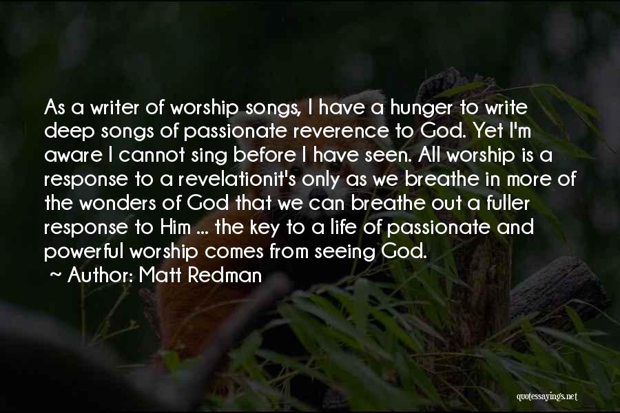 Matt Redman Quotes: As A Writer Of Worship Songs, I Have A Hunger To Write Deep Songs Of Passionate Reverence To God. Yet