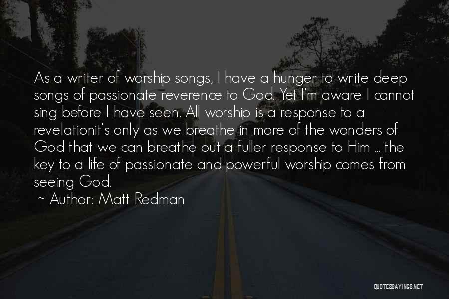 Matt Redman Quotes: As A Writer Of Worship Songs, I Have A Hunger To Write Deep Songs Of Passionate Reverence To God. Yet