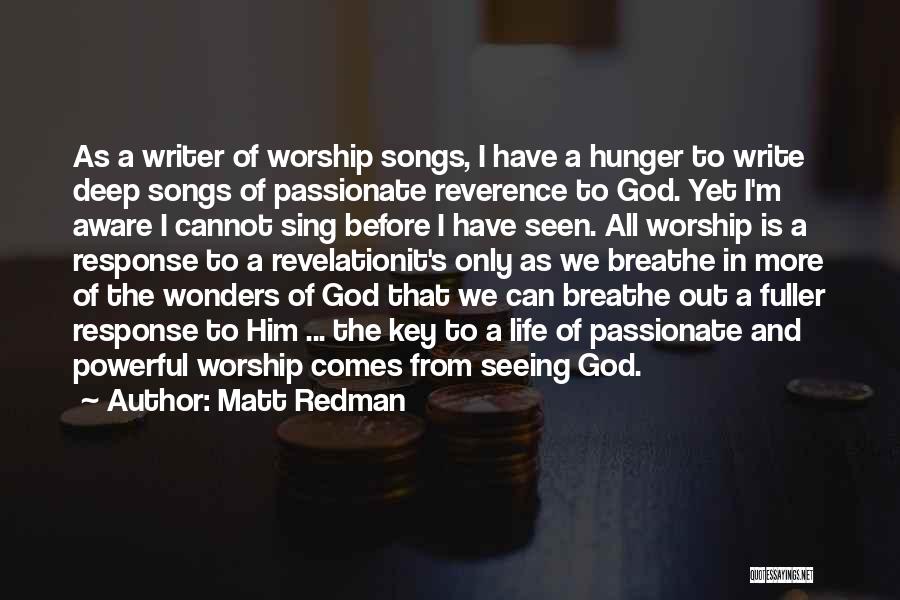 Matt Redman Quotes: As A Writer Of Worship Songs, I Have A Hunger To Write Deep Songs Of Passionate Reverence To God. Yet