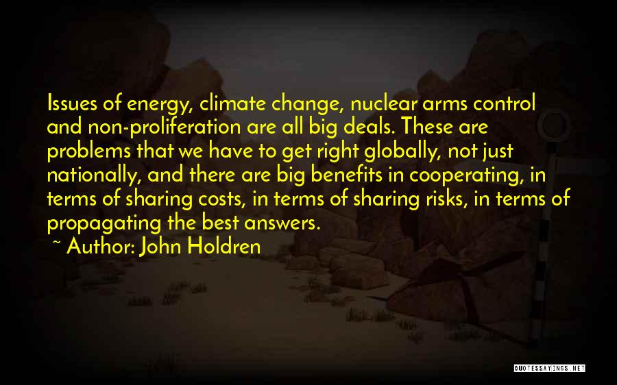 John Holdren Quotes: Issues Of Energy, Climate Change, Nuclear Arms Control And Non-proliferation Are All Big Deals. These Are Problems That We Have