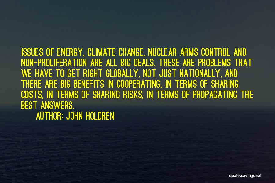 John Holdren Quotes: Issues Of Energy, Climate Change, Nuclear Arms Control And Non-proliferation Are All Big Deals. These Are Problems That We Have