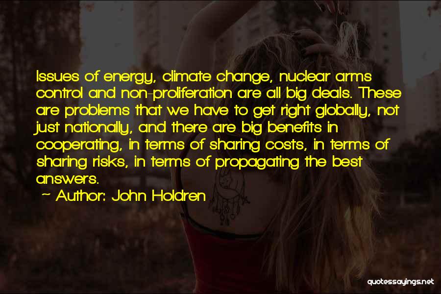 John Holdren Quotes: Issues Of Energy, Climate Change, Nuclear Arms Control And Non-proliferation Are All Big Deals. These Are Problems That We Have