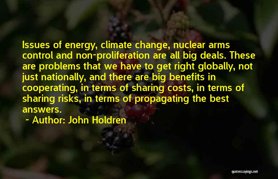 John Holdren Quotes: Issues Of Energy, Climate Change, Nuclear Arms Control And Non-proliferation Are All Big Deals. These Are Problems That We Have