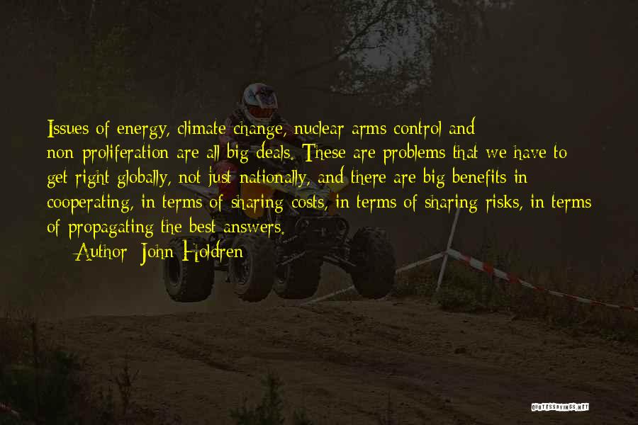 John Holdren Quotes: Issues Of Energy, Climate Change, Nuclear Arms Control And Non-proliferation Are All Big Deals. These Are Problems That We Have