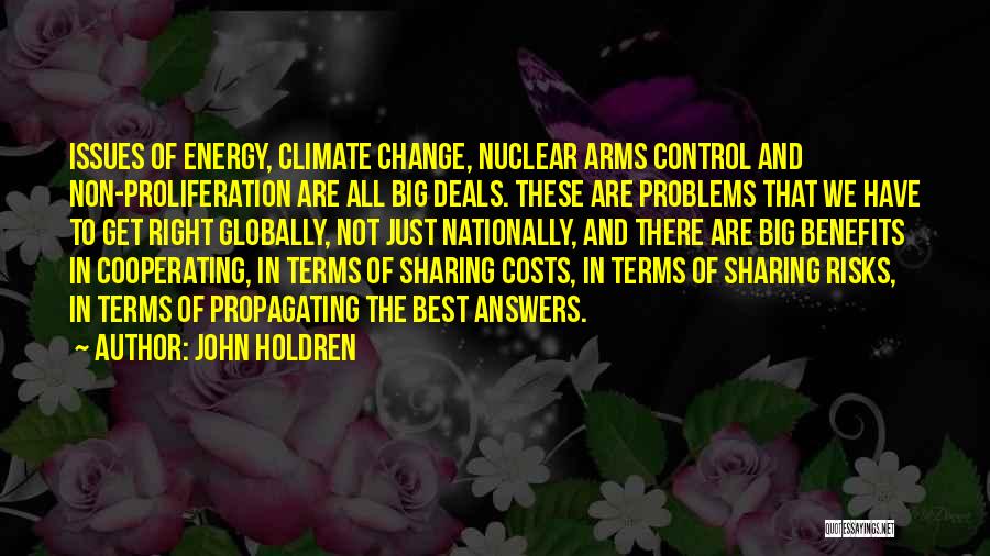 John Holdren Quotes: Issues Of Energy, Climate Change, Nuclear Arms Control And Non-proliferation Are All Big Deals. These Are Problems That We Have