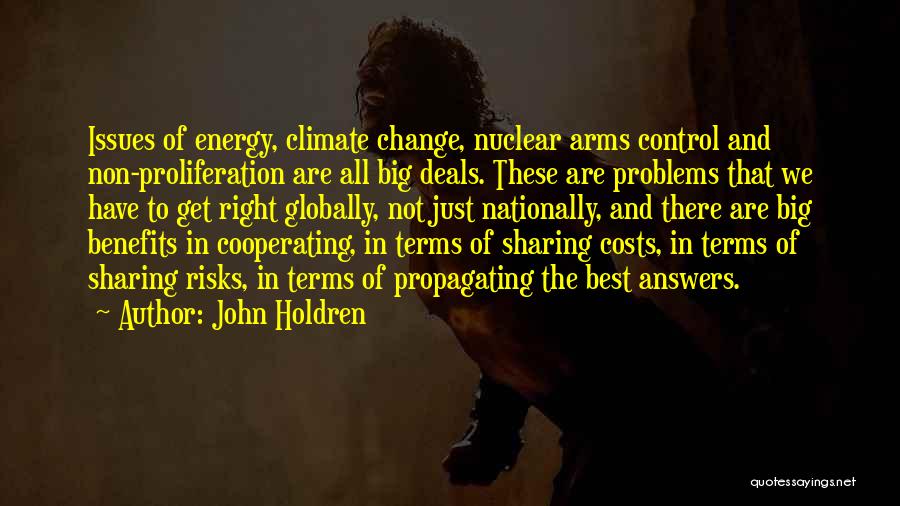 John Holdren Quotes: Issues Of Energy, Climate Change, Nuclear Arms Control And Non-proliferation Are All Big Deals. These Are Problems That We Have