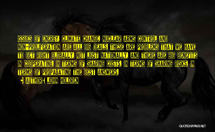 John Holdren Quotes: Issues Of Energy, Climate Change, Nuclear Arms Control And Non-proliferation Are All Big Deals. These Are Problems That We Have