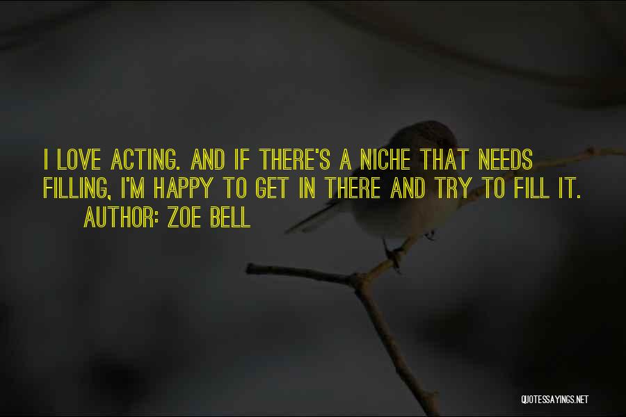 Zoe Bell Quotes: I Love Acting. And If There's A Niche That Needs Filling, I'm Happy To Get In There And Try To