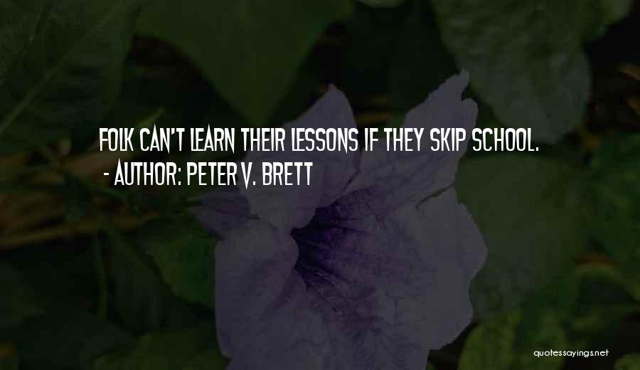 Peter V. Brett Quotes: Folk Can't Learn Their Lessons If They Skip School.