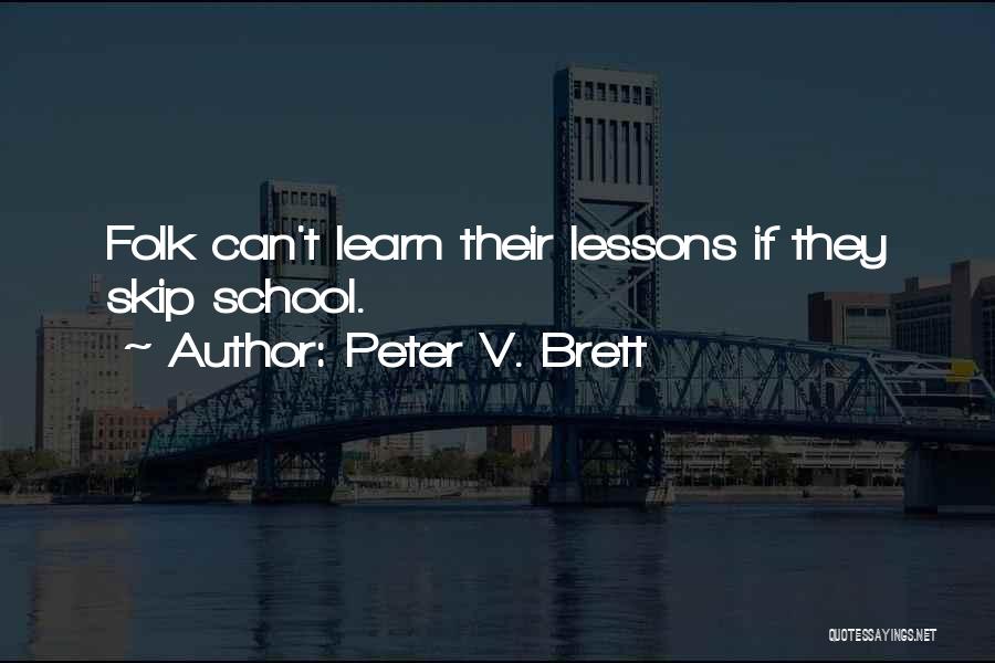 Peter V. Brett Quotes: Folk Can't Learn Their Lessons If They Skip School.