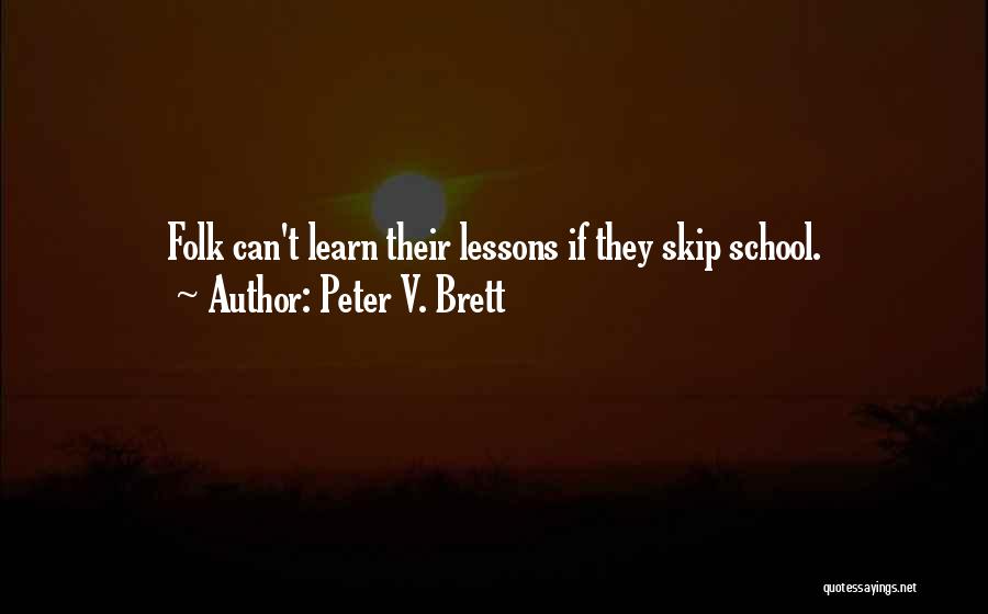 Peter V. Brett Quotes: Folk Can't Learn Their Lessons If They Skip School.