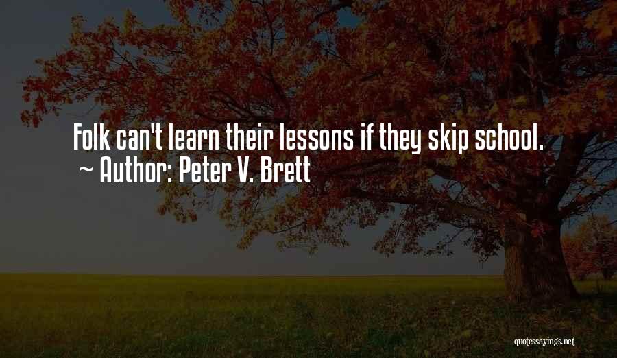 Peter V. Brett Quotes: Folk Can't Learn Their Lessons If They Skip School.