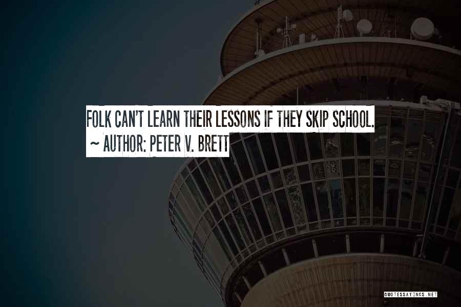 Peter V. Brett Quotes: Folk Can't Learn Their Lessons If They Skip School.