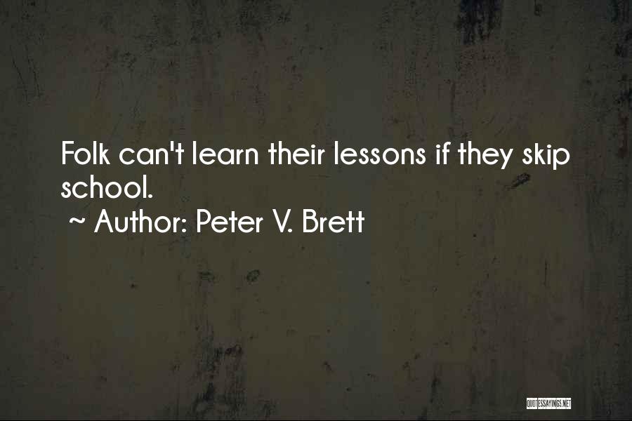 Peter V. Brett Quotes: Folk Can't Learn Their Lessons If They Skip School.