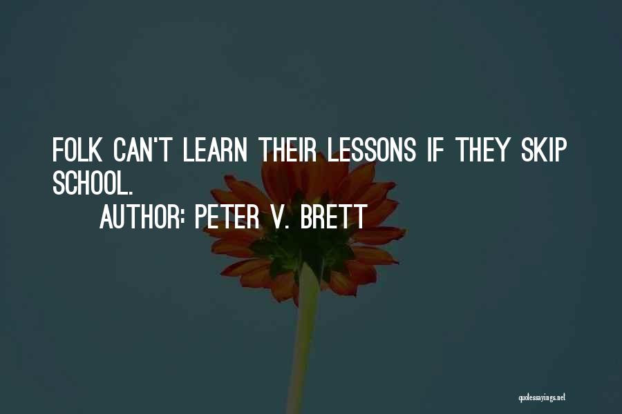Peter V. Brett Quotes: Folk Can't Learn Their Lessons If They Skip School.