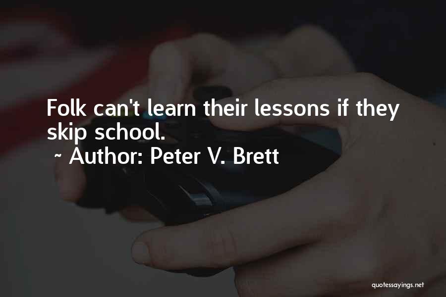 Peter V. Brett Quotes: Folk Can't Learn Their Lessons If They Skip School.