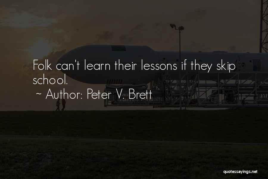 Peter V. Brett Quotes: Folk Can't Learn Their Lessons If They Skip School.