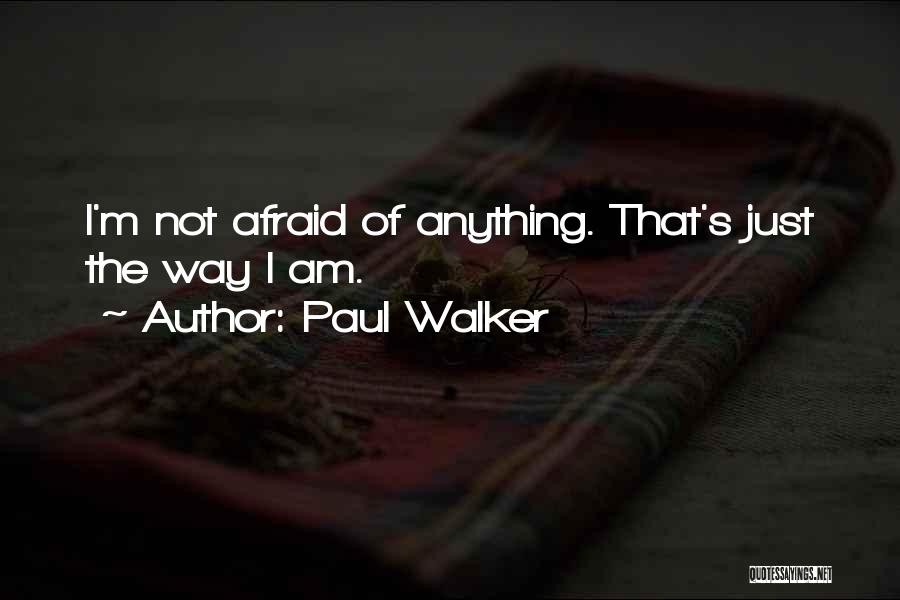 Paul Walker Quotes: I'm Not Afraid Of Anything. That's Just The Way I Am.