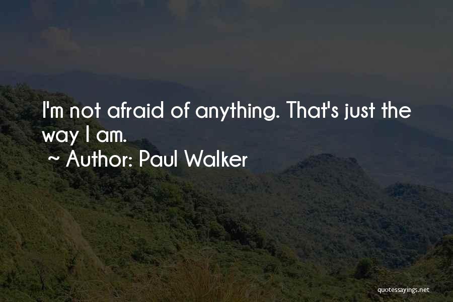 Paul Walker Quotes: I'm Not Afraid Of Anything. That's Just The Way I Am.