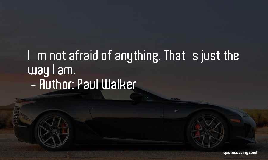 Paul Walker Quotes: I'm Not Afraid Of Anything. That's Just The Way I Am.